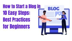 How to Start a Blog in 10 Easy Steps Best Practices for Beginners